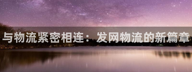 ,优游国际免费：与物流紧密相连：发网